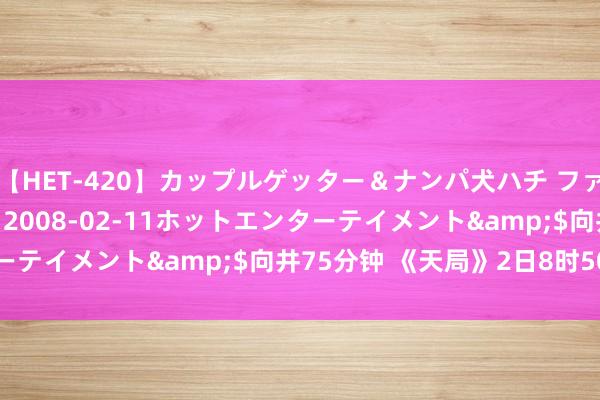 【HET-420】カップルゲッター＆ナンパ犬ハチ ファイト一発</a>2008-02-11ホットエンターテイメント&$向井75分钟 《天局》2日8时50服开启