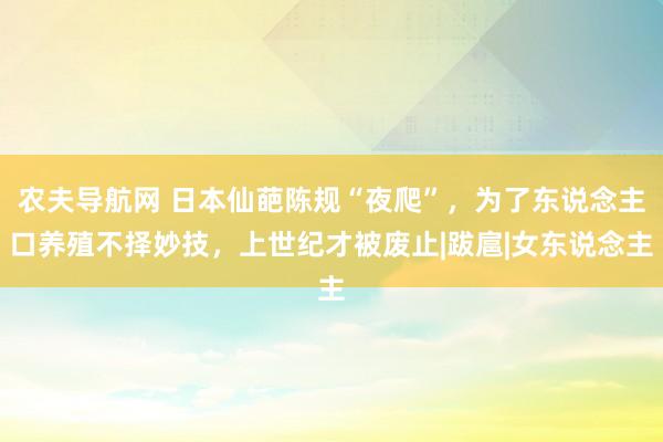 农夫导航网 日本仙葩陈规“夜爬”，为了东说念主口养殖不择妙技，上世纪才被废止|跋扈|女东说念主